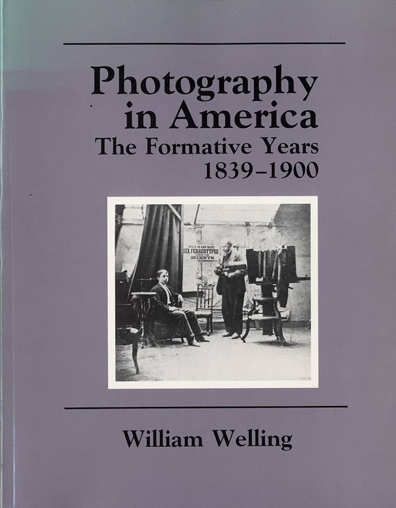 Photography in America: The Formative Years, 1839-1900: Welling Photography in America: The Formative Years, 1839-1900: Welling